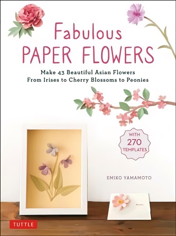 Fabulous Paper Flowers: Make 43 Beautiful Asian Flowers - From Irises to Cherry Blossoms to Peonies (with 270 Tracing Templates) hind ja info | Kunstiraamatud | kaup24.ee