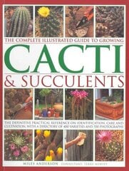 Complete Illustrated Guide to Growing Cacti and Succulents: the Definitive Practical Reference on Identification, Care and Cultivation, with a Directory of 400 Varieties and 700 Photographs цена и информация | Книги по садоводству | kaup24.ee
