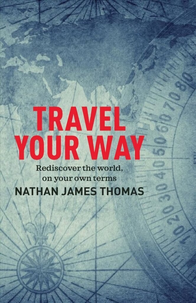 Travel Your Way: Rediscover the world, on your own terms цена и информация | Reisiraamatud, reisijuhid | kaup24.ee