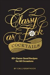 Classy as Fuck Cocktails: 60plus Damn Good Recipes for All Occasions hind ja info | Retseptiraamatud | kaup24.ee