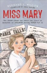 Miss Mary: The Irish woman who saved the lives of hundreds of children during World War   II цена и информация | Книги для подростков и молодежи | kaup24.ee