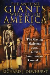 Ancient Giants Who Ruled America: The Missing Skeletons and the Great Smithsonian Cover-Up цена и информация | Исторические книги | kaup24.ee