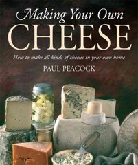 Making Your Own Cheese: How to Make All Kinds of Cheeses in Your Own Home цена и информация | Книги рецептов | kaup24.ee