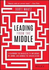 Leading from the Middle - A Playbook for Managers to Influence Up, Down, and Across the Organization hind ja info | Majandusalased raamatud | kaup24.ee