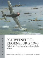 Schweinfurt-Regensburg 1943: Eighth Air Force's costly early daylight battles цена и информация | Исторические книги | kaup24.ee