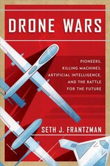 Drone Wars: Pioneers, Killing Machines, Artificial Intelligence, and the Battle for the Future hind ja info | Ühiskonnateemalised raamatud | kaup24.ee