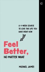 Feel Better, No Matter What: A 4-Week Course to Love the Life You Have Right Now 0th New edition hind ja info | Eneseabiraamatud | kaup24.ee