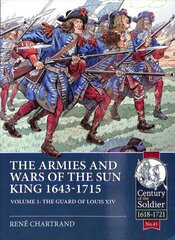 Armies and Wars of the Sun King 1643-1715: Volume 1: the Guard of Louis XIV hind ja info | Ajalooraamatud | kaup24.ee