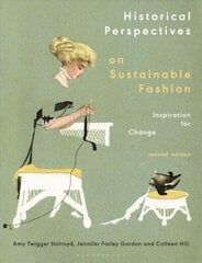 Historical Perspectives on Sustainable Fashion: Inspiration for Change 2nd edition цена и информация | Книги об искусстве | kaup24.ee