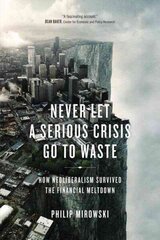 Never Let a Serious Crisis Go to Waste: How Neoliberalism Survived the Financial Meltdown hind ja info | Majandusalased raamatud | kaup24.ee
