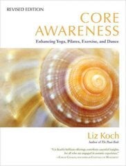 Core Awareness, Revised Edition: Enhancing Yoga, Pilates, Exercise, and Dance Revised ed. цена и информация | Самоучители | kaup24.ee