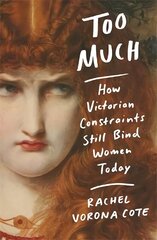 Too Much: How Victorian Constraints Still Bind Women Today hind ja info | Ajalooraamatud | kaup24.ee