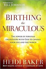 Birthing the Miraculous: The Power of Personal Encounters with God to Change Your Life and the World hind ja info | Usukirjandus, religioossed raamatud | kaup24.ee