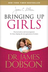 Bringing Up Girls: Practical Advice and Encouragement for Those Shaping the Next Generation of Women hind ja info | Usukirjandus, religioossed raamatud | kaup24.ee