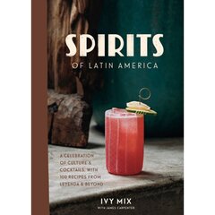 Spirits of Latin America: A Celebration of Culture and Cocktails, with 70 Recipes from Leyenda and Beyond hind ja info | Retseptiraamatud  | kaup24.ee