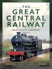 Great Central Railway: What Really Happened цена и информация | Исторические книги | kaup24.ee