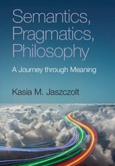 Semantics, Pragmatics, Philosophy: A Journey through Meaning hind ja info | Võõrkeele õppematerjalid | kaup24.ee