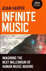 Infinite Music - Imagining the Next Millennium of Human Music-Making: Imagining the Next Millennium of Human Music-Making цена и информация | Книги об искусстве | kaup24.ee