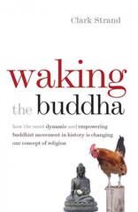 Waking the Buddha: How the Most Dynamic and Empowering Buddhist Movement in History Is Changing Our Concept of Religion hind ja info | Usukirjandus, religioossed raamatud | kaup24.ee