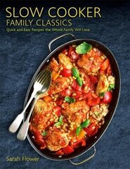 Slow Cooker Family Classics: Quick and Easy Recipes the Whole Family Will Love hind ja info | Retseptiraamatud | kaup24.ee