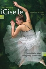 Creation of iGiselle: Classical Ballet Meets Contemporary Video Games цена и информация | Книги по экономике | kaup24.ee