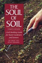 Soul of Soil: A Soil-Building Guide for Master Gardeners and Farmers, 4th Edition Revised and updated fourth edition hind ja info | Aiandusraamatud | kaup24.ee