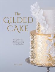 Gilded Cake: The Golden Rules of Cake Decorating for Metallic Cakes hind ja info | Retseptiraamatud | kaup24.ee