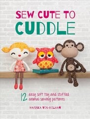 Sew Cute to Cuddle: 12 Easy Soft Toy and Stuffed Animal Sewing Patterns цена и информация | Книги о питании и здоровом образе жизни | kaup24.ee