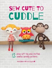 Sew Cute to Cuddle: 12 Easy Soft Toy and Stuffed Animal Sewing Patterns hind ja info | Tervislik eluviis ja toitumine | kaup24.ee