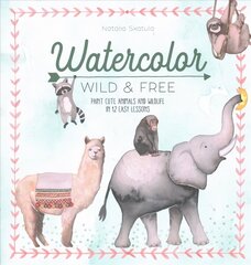 Watercolor Wild and Free: Paint cute animals and wildlife in 12 easy lessons цена и информация | Книги об искусстве | kaup24.ee