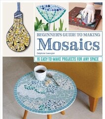 Beginner's Guide to Making Mosaics: 16 Easy-to-Make Projects for Any Space hind ja info | Tervislik eluviis ja toitumine | kaup24.ee