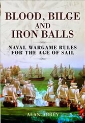 Blood, Bilge and Iron Balls: A Tabletop Game of Naval Battles in the Age of Sail hind ja info | Tervislik eluviis ja toitumine | kaup24.ee