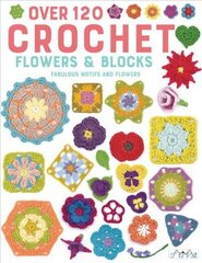 Over 120 Crochet Flowers and Blocks: Fabulous Motifs and Flowers цена и информация | Книги о питании и здоровом образе жизни | kaup24.ee