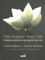 Pain Science - Yoga - Life: Bridging Neuroscience and Yoga for Pain Care цена и информация | Самоучители | kaup24.ee