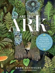 We Are the ARK: Returning Our Gardens to Their True Nature Through Acts of Restorative Kindness: Returning Our Gardens to Their True Nature Through Acts of Restorative Kindness hind ja info | Aiandusraamatud | kaup24.ee