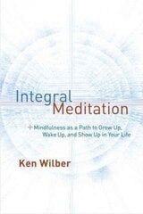 Integral Meditation: Mindfulness as a Way to Grow Up, Wake Up, and Show Up in Your Life hind ja info | Eneseabiraamatud | kaup24.ee