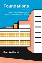 Foundations: How the Built Environment Made Twentieth-Century Britain цена и информация | Книги по социальным наукам | kaup24.ee