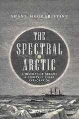 Spectral Arctic: A History of Dreams and Ghosts in Polar Exploration hind ja info | Ajalooraamatud | kaup24.ee