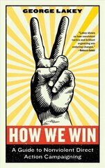 How We Win: A Guide to Nonviolent Direct Action Campaigning hind ja info | Ühiskonnateemalised raamatud | kaup24.ee