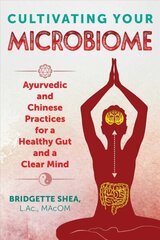 Cultivating Your Microbiome: Ayurvedic and Chinese Practices for a Healthy Gut and a Clear Mind цена и информация | Самоучители | kaup24.ee