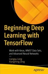 Beginning Deep Learning with TensorFlow: Work with Keras, MNIST Data Sets, and Advanced Neural Networks 1st ed. hind ja info | Majandusalased raamatud | kaup24.ee