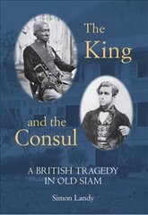 King and the Consul: A British Tragedy in Old Siam hind ja info | Ajalooraamatud | kaup24.ee