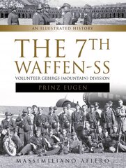 7th Waffen-SS Volunteer Gebirgs (Mountain) Division Prinz Eugen: An Illustrated History: An Illustrated History hind ja info | Ajalooraamatud | kaup24.ee