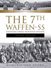 7th Waffen-SS Volunteer Gebirgs (Mountain) Division Prinz Eugen: An Illustrated History: An Illustrated History цена и информация | Исторические книги | kaup24.ee