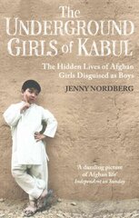 Underground Girls Of Kabul: The Hidden Lives of Afghan Girls Disguised as Boys hind ja info | Ühiskonnateemalised raamatud | kaup24.ee