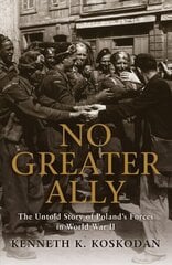 No Greater Ally: The Untold Story of Poland's Forces in World War II hind ja info | Ajalooraamatud | kaup24.ee