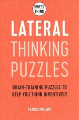 How to Think - Lateral Thinking Puzzles: Brain-training puzzles to help you think inventively цена и информация | Книги о питании и здоровом образе жизни | kaup24.ee
