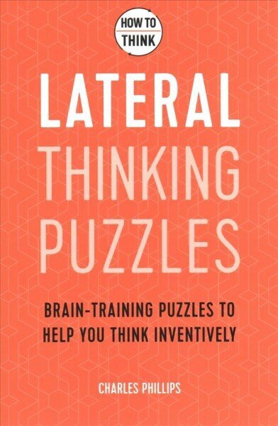 How to Think - Lateral Thinking Puzzles: Brain-training puzzles to help you think inventively цена и информация | Tervislik eluviis ja toitumine | kaup24.ee