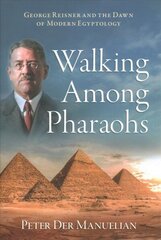 Walking Among Pharaohs: George Reisner and the Dawn of Modern Egyptology цена и информация | Исторические книги | kaup24.ee