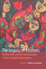 Legacy of Mothers: Matriarchies and the Gift Economy as Post Capitalist Alternatives hind ja info | Ühiskonnateemalised raamatud | kaup24.ee